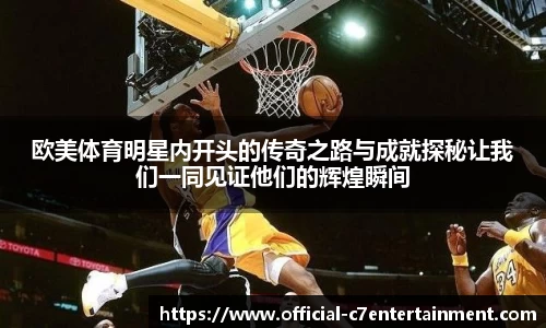 欧美体育明星内开头的传奇之路与成就探秘让我们一同见证他们的辉煌瞬间