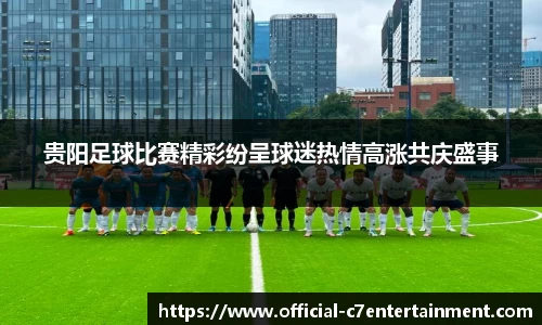 贵阳足球比赛精彩纷呈球迷热情高涨共庆盛事