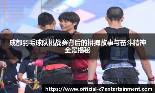 成都羽毛球队挑战赛背后的拼搏故事与奋斗精神全景揭秘
